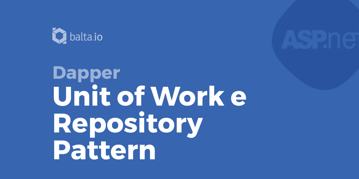 Dapper Unit of Work e Repository Pattern | balta.io