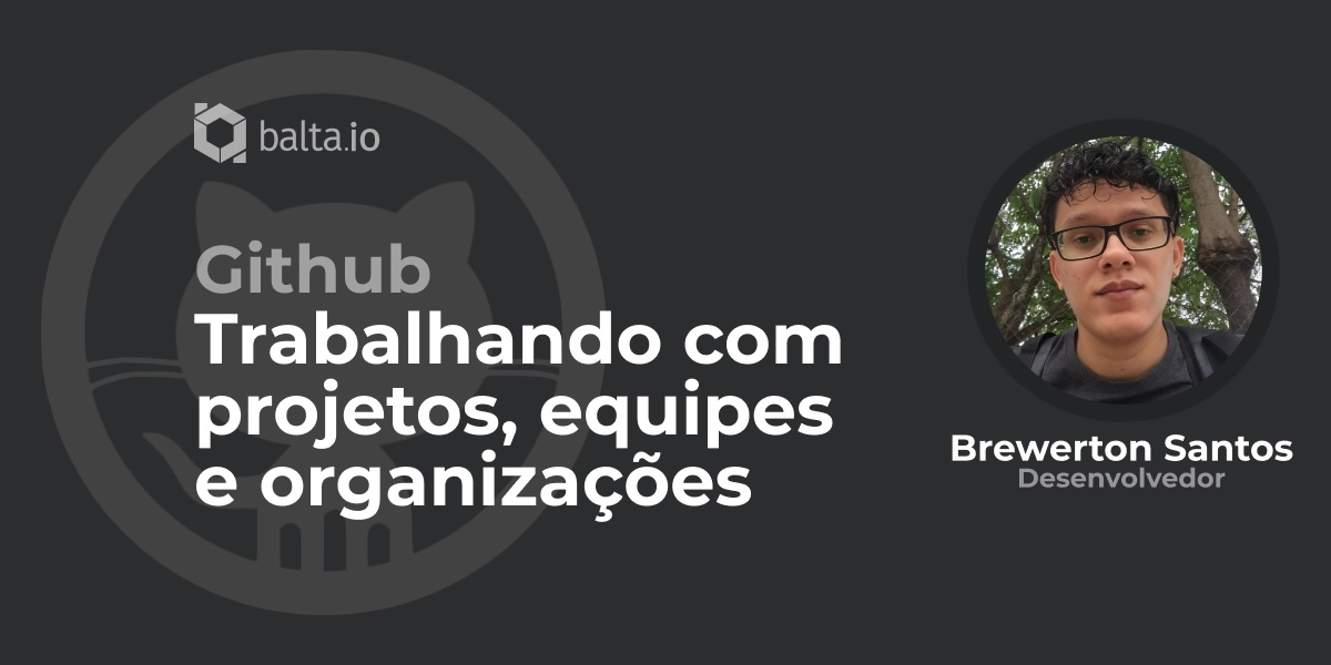 GitHub - Trabalhando com projetos, equipes e organizações | balta.io